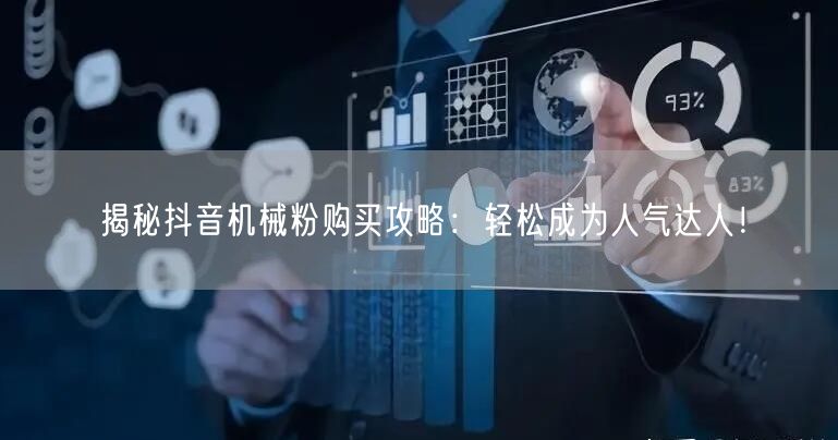 揭秘抖音机械粉购买攻略：轻松成为人气达人！