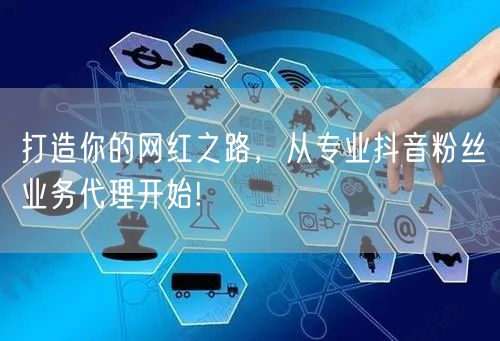 打造你的网红之路，从专业抖音粉丝业务代理开始!
