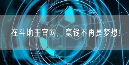在斗地主官网，赢钱不再是梦想!
