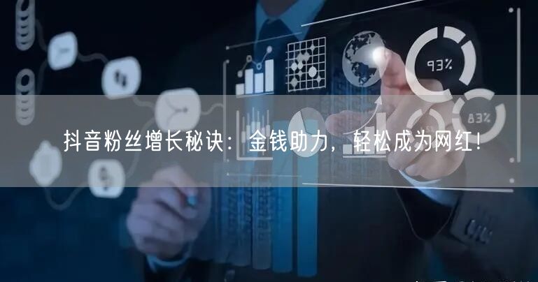 抖音粉丝增长秘诀：金钱助力，轻松成为网红！