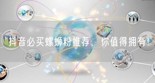 抖音必买螺蛳粉推荐，你值得拥有！