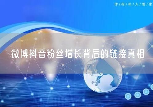 微博抖音粉丝增长背后的链接真相