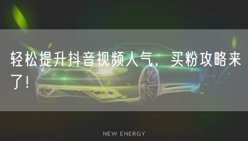轻松提升抖音视频人气，买粉攻略来了！