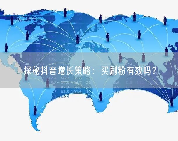 探秘抖音增长策略：买刷粉有效吗？