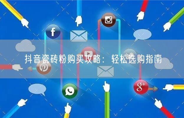 抖音瓷砖粉购买攻略：轻松选购指南