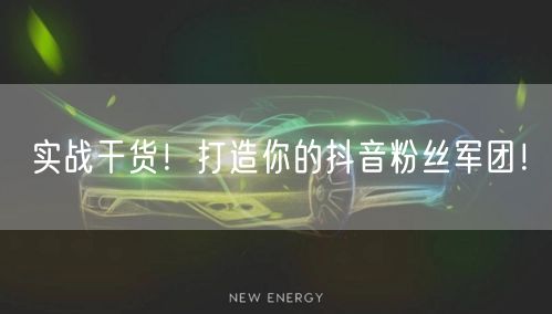 实战干货！打造你的抖音粉丝军团！