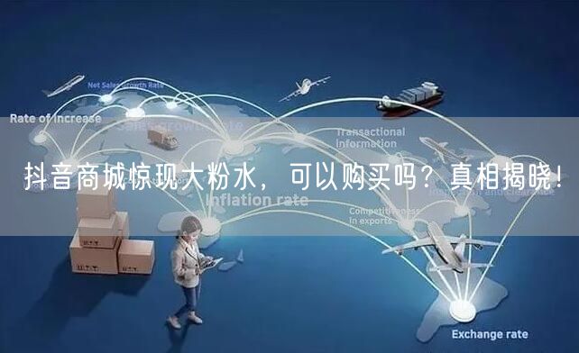 抖音商城惊现大粉水，可以购买吗？真相揭晓！