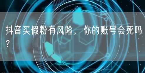 抖音买假粉有风险，你的账号会死吗？