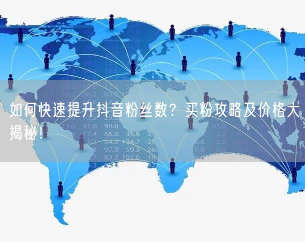 如何快速提升抖音粉丝数？买粉攻略及价格大揭秘！