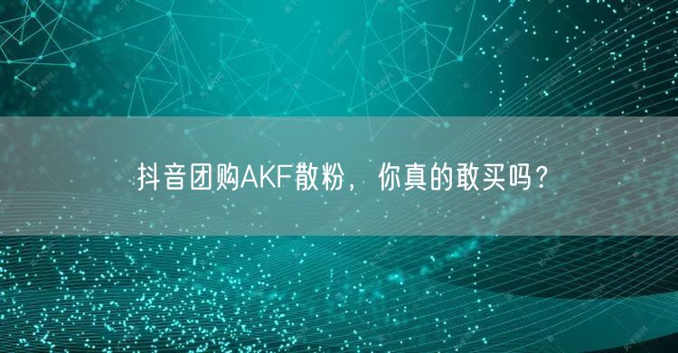 抖音团购AKF散粉，你真的敢买吗？