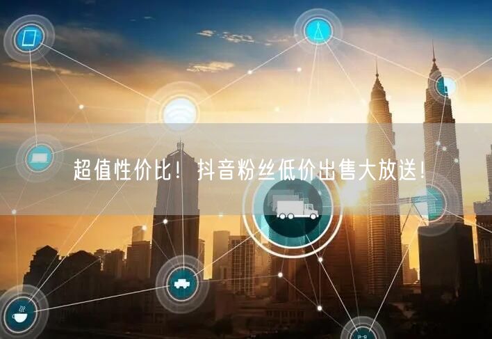超值性价比！抖音粉丝低价出售大放送！