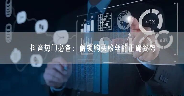 抖音热门必备：解锁购买粉丝的正确姿势