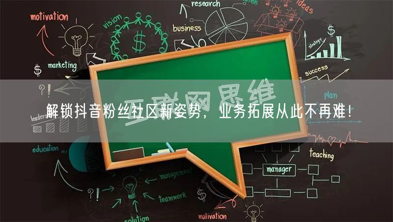 解锁抖音粉丝社区新姿势，业务拓展从此不再难！