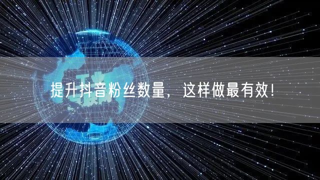 提升抖音粉丝数量，这样做最有效！